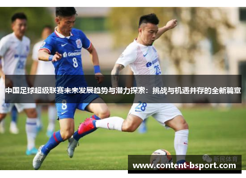 中国足球超级联赛未来发展趋势与潜力探索：挑战与机遇并存的全新篇章