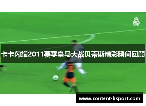 卡卡闪耀2011赛季皇马大战贝蒂斯精彩瞬间回顾