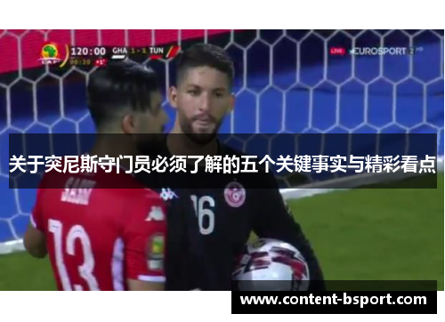 关于突尼斯守门员必须了解的五个关键事实与精彩看点