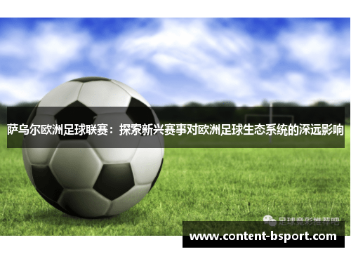 萨乌尔欧洲足球联赛：探索新兴赛事对欧洲足球生态系统的深远影响