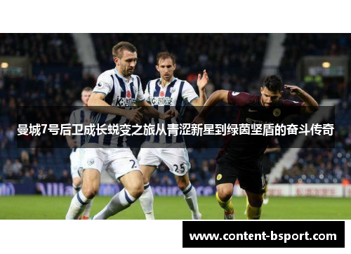 曼城7号后卫成长蜕变之旅从青涩新星到绿茵坚盾的奋斗传奇