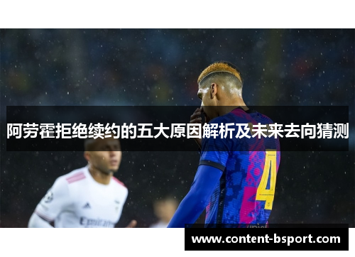 阿劳霍拒绝续约的五大原因解析及未来去向猜测