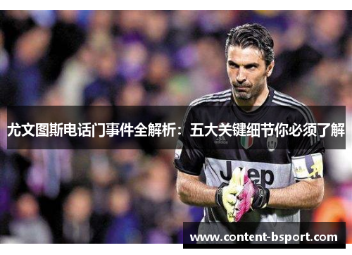 尤文图斯电话门事件全解析：五大关键细节你必须了解