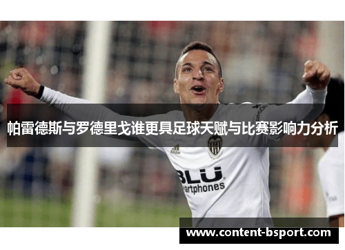 帕雷德斯与罗德里戈谁更具足球天赋与比赛影响力分析 帕雷德斯与罗德里戈谁更具足球天赋与比赛影响力分析